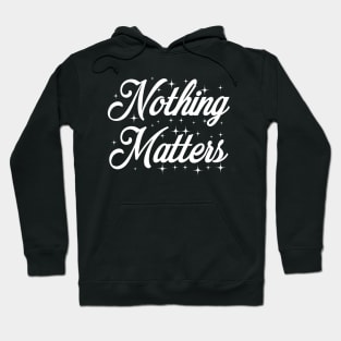 Nothing Matters Hoodie